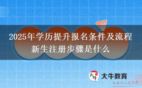 2025年學(xué)歷提升報名條件及流程 新生注冊步驟是什么