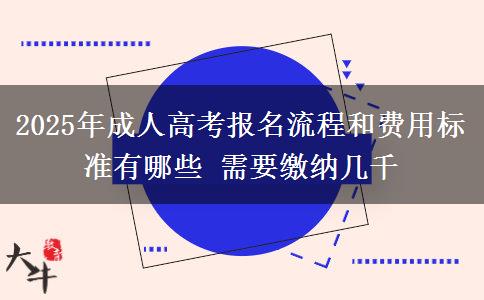 2025年成人高考報(bào)名流程和費(fèi)用標(biāo)準(zhǔn)有哪些 需要繳納幾千