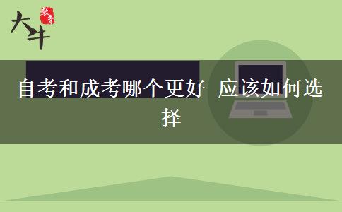 自考和成考哪個(gè)更好 應(yīng)該如何選擇