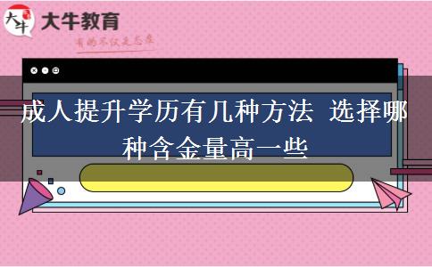 成人提升學歷有幾種方法 選擇哪種含金量高一些