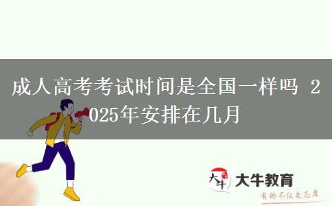 成人高考考試時(shí)間是全國一樣嗎 2025年安排在幾月