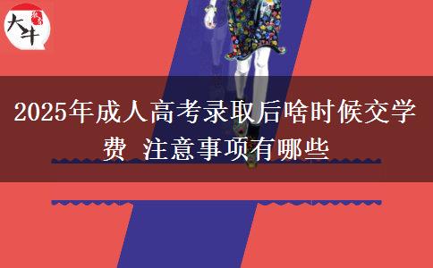 2025年成人高考錄取后啥時候交學(xué)費 注意事項有哪些