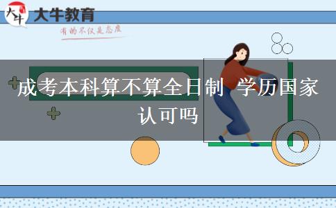 成考本科算不算全日制 學(xué)歷國(guó)家認(rèn)可嗎