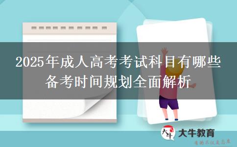 2025年成人高考考試科目有哪些 備考時(shí)間規(guī)劃全面解析