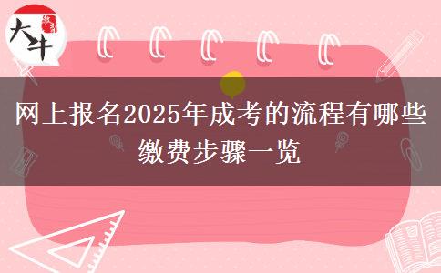 網(wǎng)上報(bào)名2025年成考的流程有哪些 繳費(fèi)步驟一覽