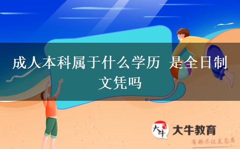 成人本科屬于什么學歷 是全日制文憑嗎