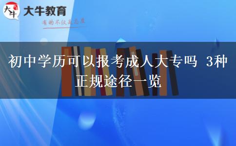 初中學(xué)歷可以報(bào)考成人大專嗎 3種正規(guī)途徑一覽