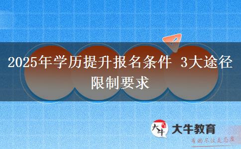 2025年學(xué)歷提升報(bào)名條件 3大途徑限制要求
