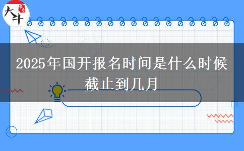 2025年國開報(bào)名時(shí)間是什么時(shí)候 截止到幾月
