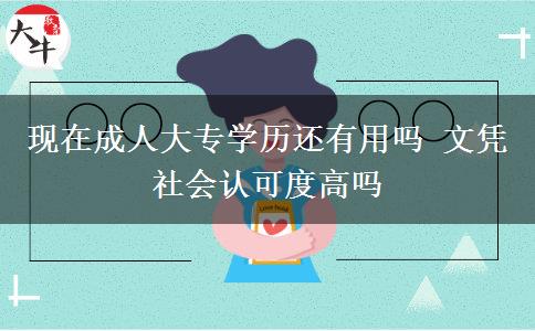 現(xiàn)在成人大專學(xué)歷還有用嗎 文憑社會認(rèn)可度高嗎