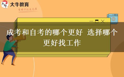 成考和自考的哪個(gè)更好 選擇哪個(gè)更好找工作