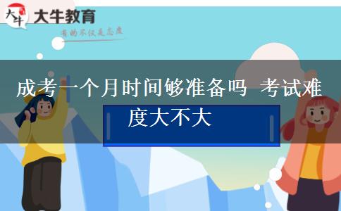 成考一個(gè)月時(shí)間夠準(zhǔn)備嗎 考試難度大不大