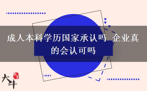 成人本科學(xué)歷國家承認嗎 企業(yè)真的會認可嗎