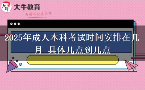 2025年成人本科考試時間安排在幾月 具體幾點到幾點