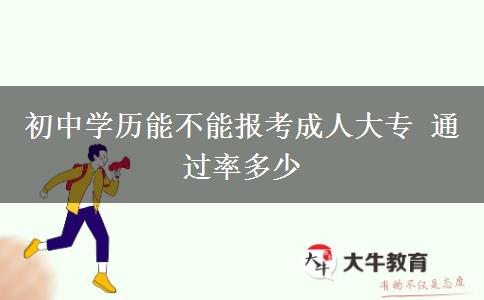 初中學(xué)歷能不能報考成人大專 通過率多少