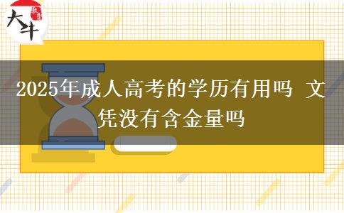 2025年成人高考的學(xué)歷有用嗎 文憑沒(méi)有含金量嗎