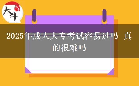 2025年成人大專(zhuān)考試容易過(guò)嗎 真的很難嗎