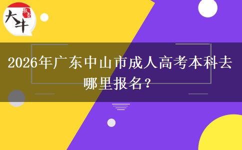 2026年廣東中山市成人高考本科去哪里報(bào)名？
