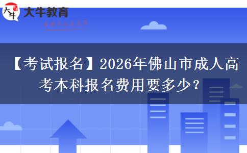 【考試報(bào)名】2026年佛山市成人高考本科報(bào)名費(fèi)用要多少？