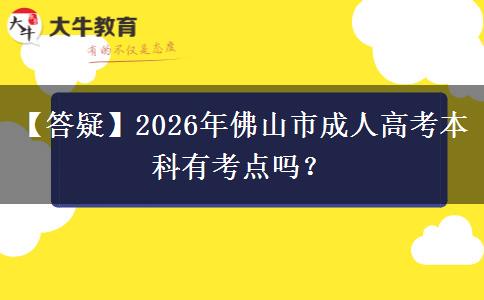 【答疑】2026年佛山市成人高考本科有考點嗎？