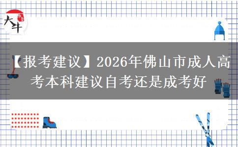 【報(bào)考建議】2026年佛山市成人高考本科建議自考還是成考好