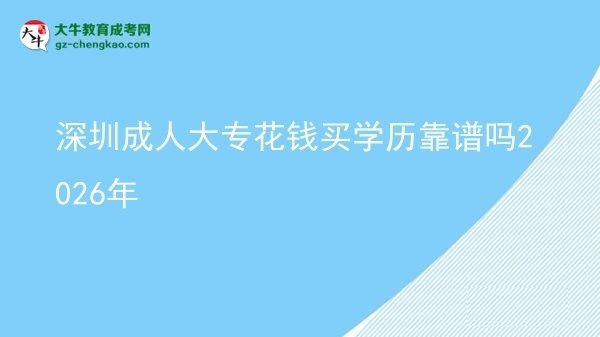 深圳成人大?；ㄥX買學(xué)歷靠譜嗎2026年圖片