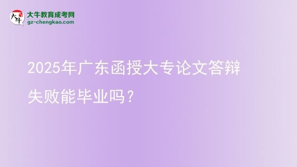 2025年廣東函授大專論文答辯失敗能畢業(yè)嗎？圖片