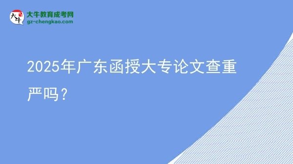 2025年廣東函授大專論文查重嚴(yán)嗎？圖片