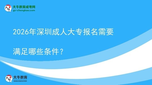 2026年深圳成人大專報名需要滿足哪些條件？圖片
