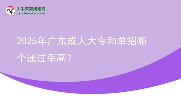 2025年廣東成人大專和單招哪個通過率高？圖片