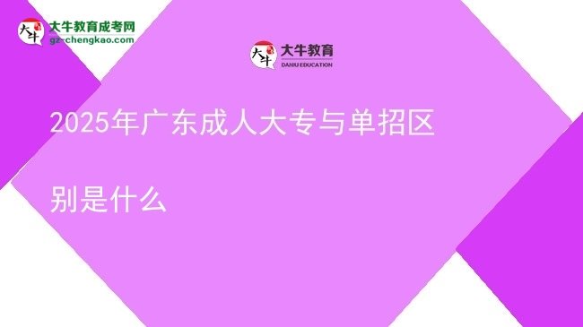 2025年廣東成人大專與單招區(qū)別是什么圖片