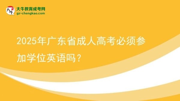 2025年廣東省成人高考必須參加學位英語嗎？圖片
