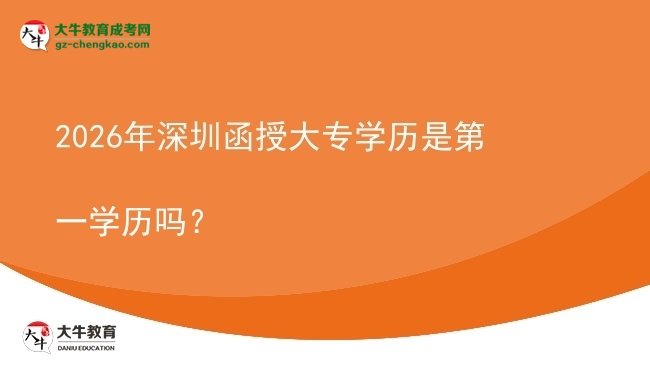 2026年深圳函授大專學歷是第一學歷嗎？圖片
