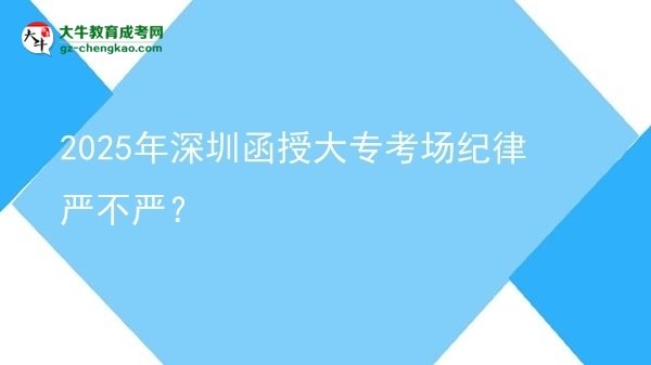 2025年深圳函授大?？紙黾o(jì)律嚴(yán)不嚴(yán)？圖片