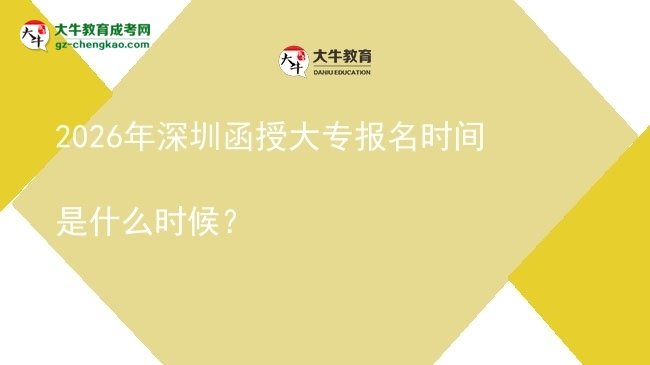 2026年深圳函授大專報名時間是什么時候？圖片