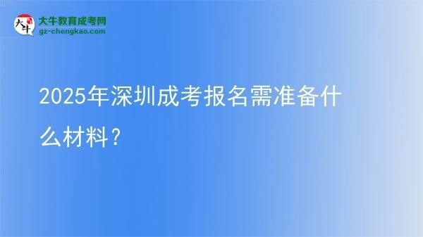 2025年深圳成考報(bào)名需準(zhǔn)備什么材料？圖片