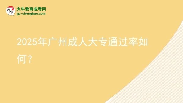 2025年廣州成人大專通過(guò)率如何？圖片