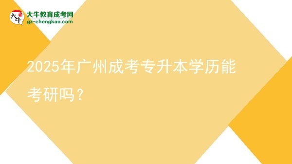 2025年廣州成考專(zhuān)升本學(xué)歷能考研嗎？圖片