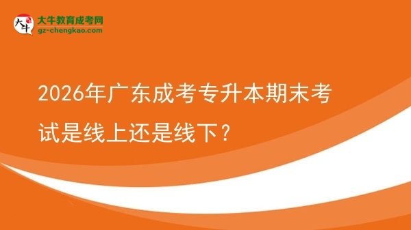 2026年廣東成考專升本期末考試是線上還是線下？圖片