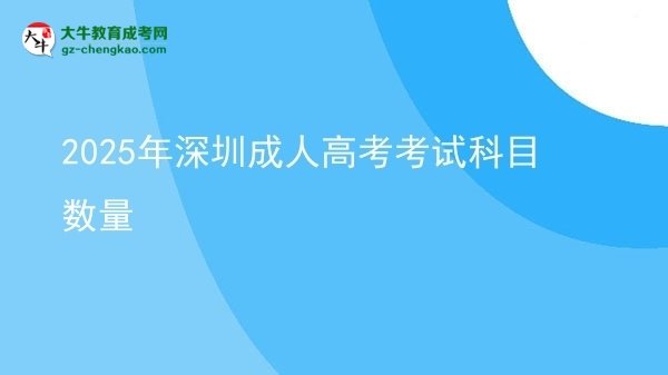 2025年深圳成人高考考試科目數(shù)量圖片