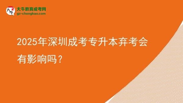 2025年深圳成考專升本棄考會有影響嗎？圖片