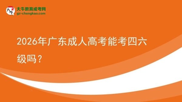 2026年廣東成人高考能考四六級嗎？圖片