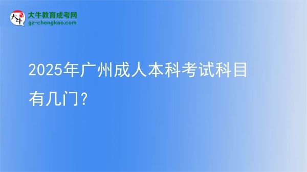 2025年廣州成人本科考試科目有幾門？圖片