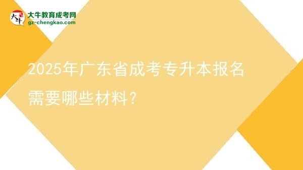 2025年廣東省成考專升本報名需要哪些材料？圖片