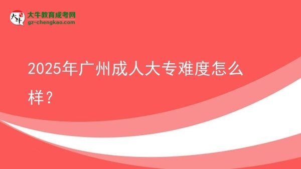 2025年廣州成人大專難度怎么樣？圖片
