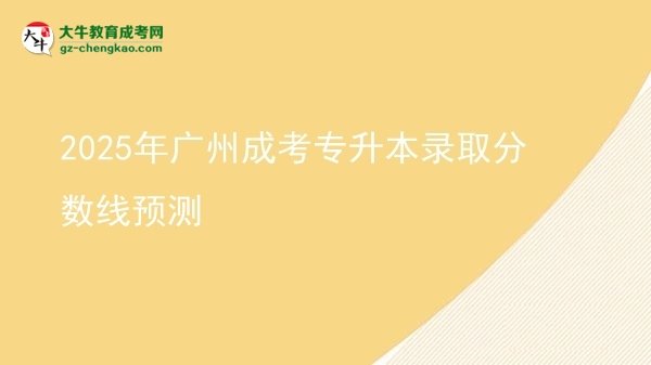 2025年廣州成考專升本錄取分數(shù)線預測圖片