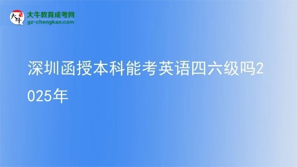 深圳函授本科能考英語四六級嗎2025年圖片