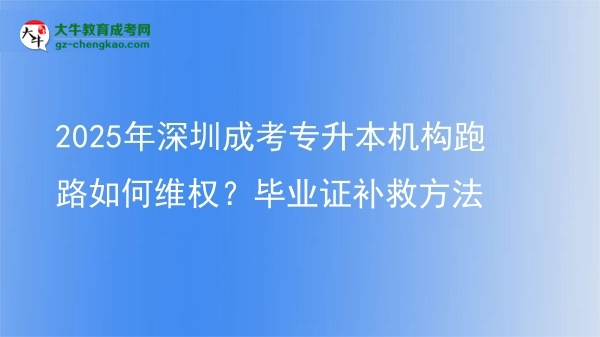 2025年深圳成考專升本機構跑路如何維權？畢業(yè)證補救方法圖片