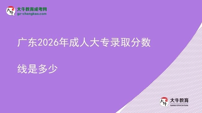 廣東2026年成人大專錄取分數(shù)線是多少圖片