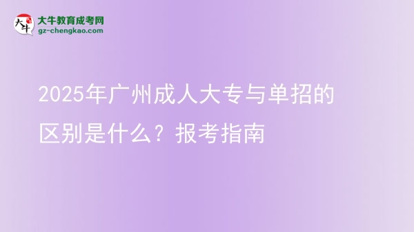 2025年廣州成人大專與單招的區(qū)別是什么？報考指南圖片